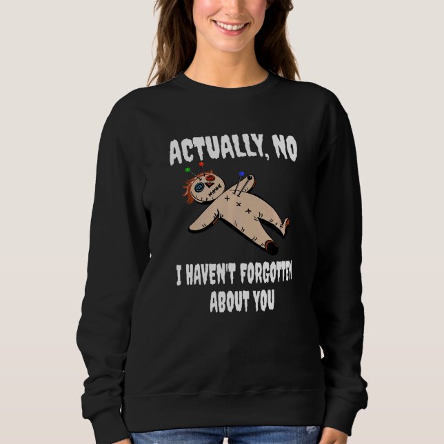 Actually No I Havent Forgotten About You Witch Voo Sweatshirt (Front)