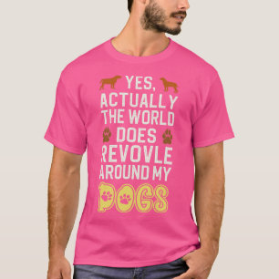 Actually The World Does Revolve Around My Dogs 1 T-Shirt