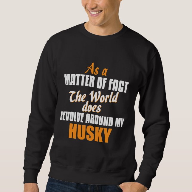 Actually The World Revolves Around My Husky Sweatshirt (Front)