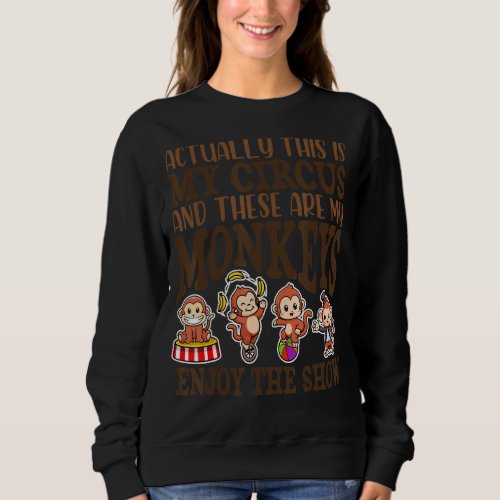 Actually This Is My Circus And These Are My Monkey Sweatshirt