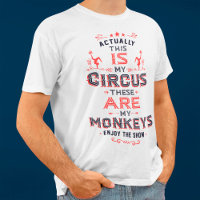 Actually, This IS My Circus these ARE my Monkeys