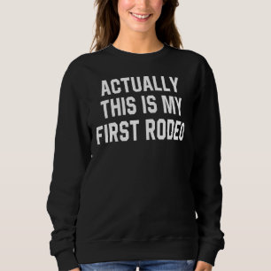 Actually This Is My First Rodeo New To This Sweatshirt
