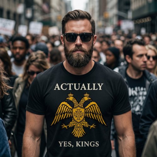 Actually Yes Kings Orthodox Monarchist Traditional T-Shirt