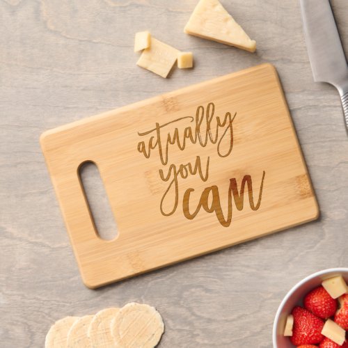 Actually You Can Motivational Quote Cutting Board