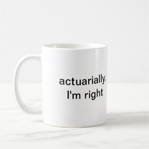 actuarially, i'm right coffee mug