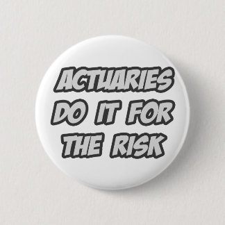 Actuaries Do It For The Risk Pinback Button