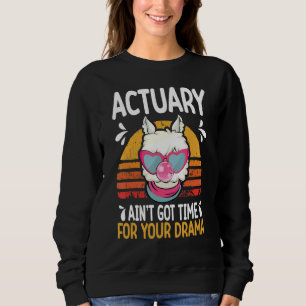 actuary ain t got time drama actuaries sweatshirt