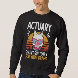 actuary ain t got time drama actuaries sweatshirt