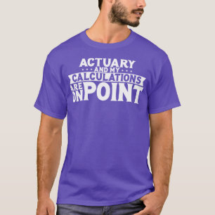 Actuary And My Calculations Are On Point T-Shirt