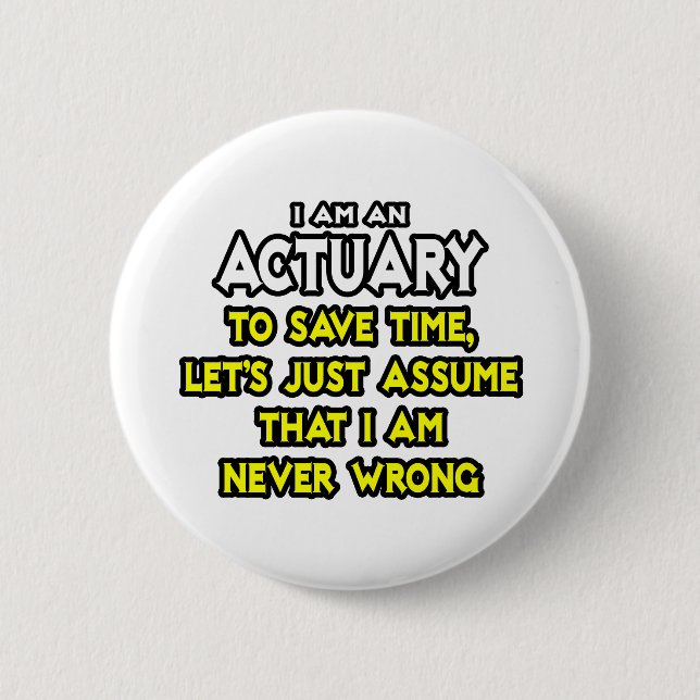 Actuary...Assume I Am Never Wrong Button (Front)