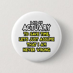Actuary...Assume I Am Never Wrong Button