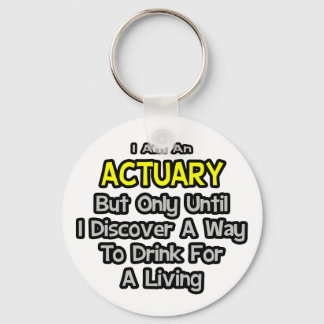 Actuary .. Drink for a Living Keychain