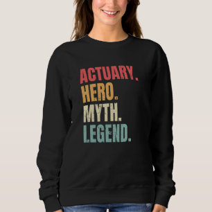 Actuary Hero Myth Legend Best Job Actuary Sweatshirt