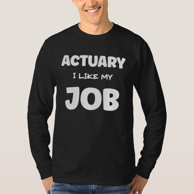 Actuary I Like My Job Insurance Agent Protection T-Shirt (Front)