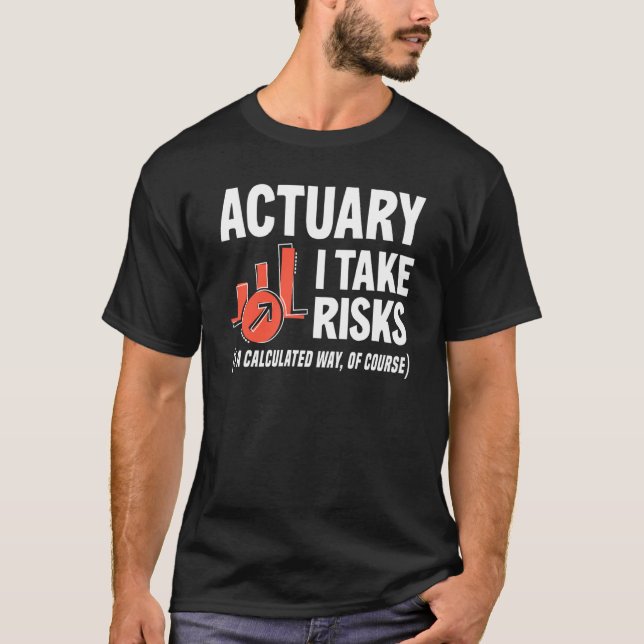 Actuary I Take Risks Actuary T-Shirt (Front)
