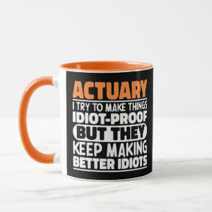 Actuary I Try To Make Things Idiot Proof Funny Mug