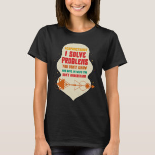 Acupuncture Acupuncturist I Solve Problems Needle  T-Shirt