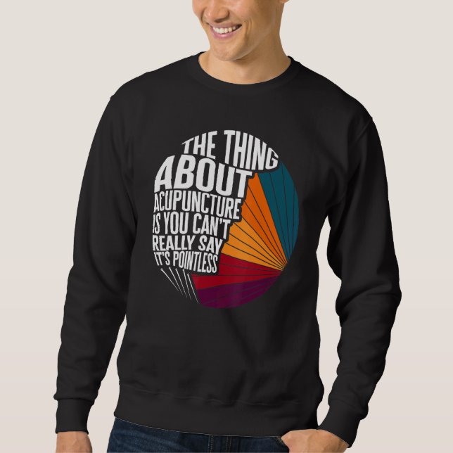 Acupuncture Can't Say It's Pointless Acupuncturist Sweatshirt (Front)
