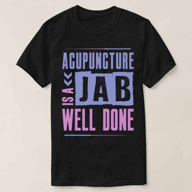 Acupuncture is a jab well done T-Shirt (Design Front)