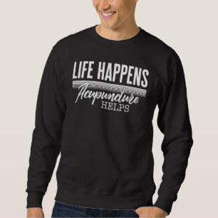 Acupuncture Life Happens Acupuncture Helps Needle Sweatshirt