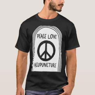 Acupuncture Peace Love Acupuncturist Needle Therap T-Shirt