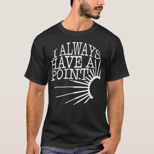 Acupuncture Shirt I Always Have A Point Funny T_Shirt