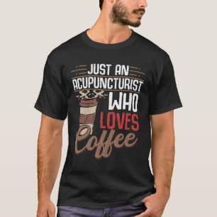 Acupuncturist Who Loves Coffee  Acupuncture Graphi T-Shirt