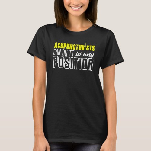 Acupuncturists Can Do It In Any Position Needle Ac T_Shirt