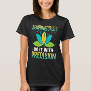Acupuncturists Do It with Precision Acupuncture T-Shirt
