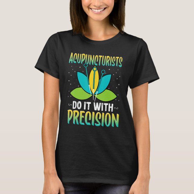 Acupuncturists Do It with Precision  Acupuncture T-Shirt (Front)
