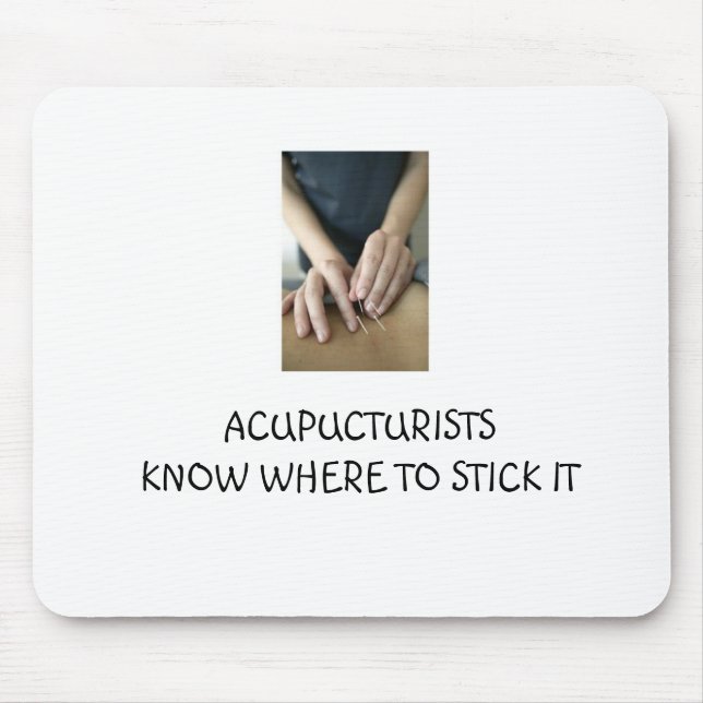 Acupuncturists know where to stick it mouse pad (Front)