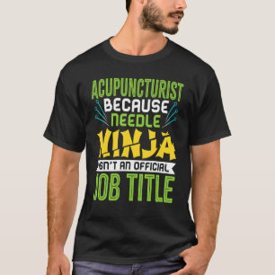 Acupuncturists Needle Ninja Acupressure Acupunctu T-Shirt