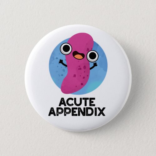 Acute Appendix Funny Body Parts Pun  Button