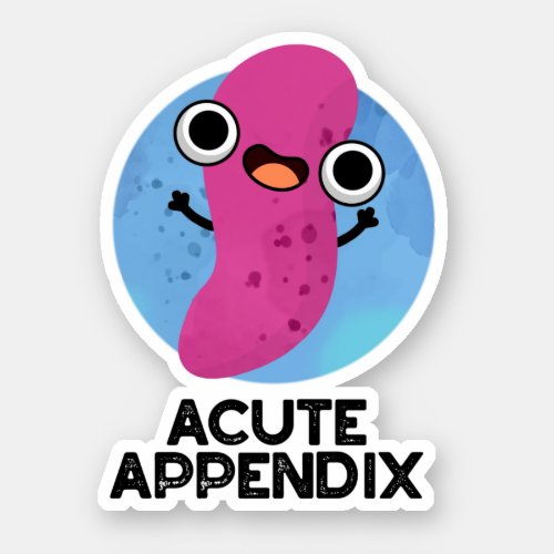 Acute Appendix Funny Body Parts Pun  Sticker