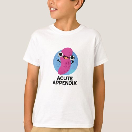 Acute Appendix Funny Body Parts Pun  T_Shirt