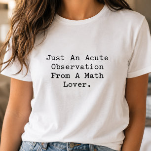 Acute Observation From A Math Lover Clever Design T-Shirt