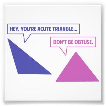 Acute Triangle Obtuse Angle Photo Print by The_Shirt_Yurt at Zazzle
