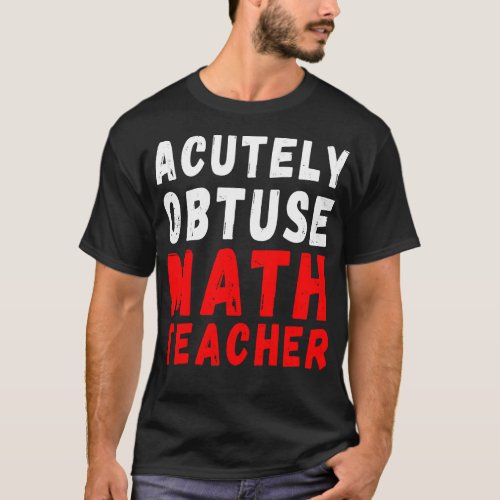 Acutely Obtuse Math Teacher T_Shirt