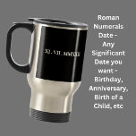 Add A Birth Date, Anniversary, Name, & Message etc Travel Mug<br><div class="desc">Add any date, Anniversary, Birthday, Graduation, or any other significant day, Add a 2nd line for a second date, or a name or two names, or other text or message. - See my store for this design in White on Black and also on Ladies and Kids T-Shirts, Hoodies, Mugs and...</div>