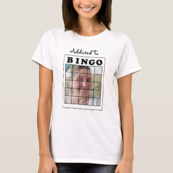 Add A Picture To This Funny Addicted To Bingo T-shirt by Everything_Grandma at Zazzle
