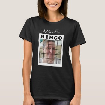 Add A Picture To This Funny Addicted To Bingo T-shirt by Everything_Grandma at Zazzle