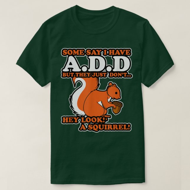 ADD ADHD Hey Look a Squirrel  T-Shirt (Design Front)