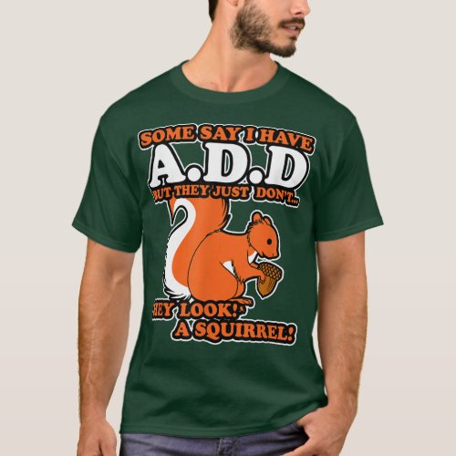 ADD ADHD Hey Look a Squirrel  T_Shirt