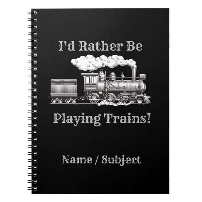 Add Name, Change Text, I'd Rather Be Playing Train Notebook (Front)