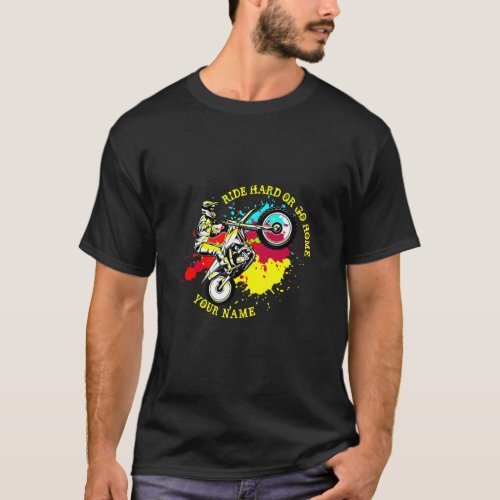 Add Name Change Text Ride Hard or Go Home DirtBike T_Shirt