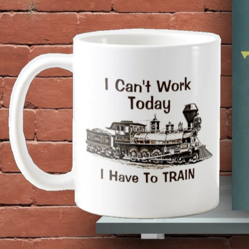 Add Name Edit Text Cant Work Today Have To TRAIN  Coffee Mug