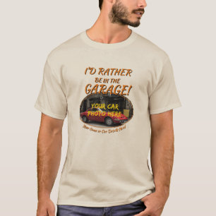 Add Name, His Car Photo, Text, Rather Be in Garage T-Shirt