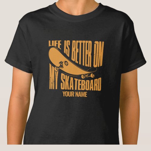 Add Name Life is Better On My Skateboard           T_Shirt