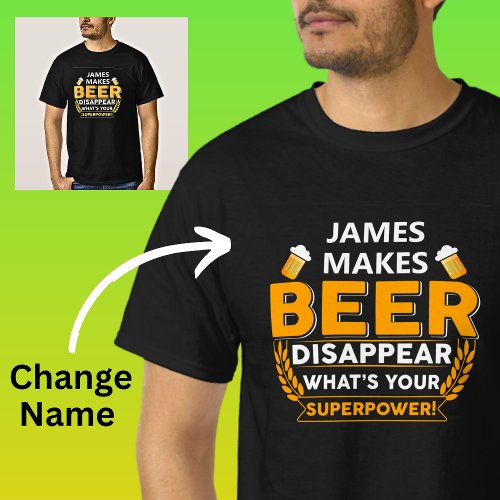 Add Name Makes Beer Disappear Your Superpower  T_Shirt