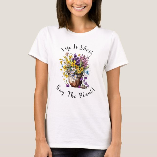 Add Name, Text - Life is Short,  Buy The Plant!  T-Shirt (Front)